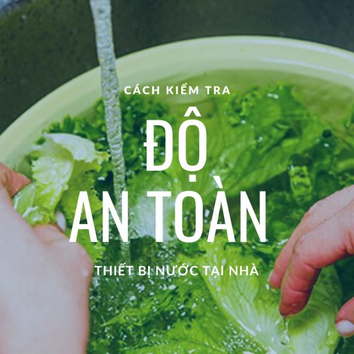 cach-kiem-tra-muc-do-an-toan-thiet-bi-nuoc-tai-nha